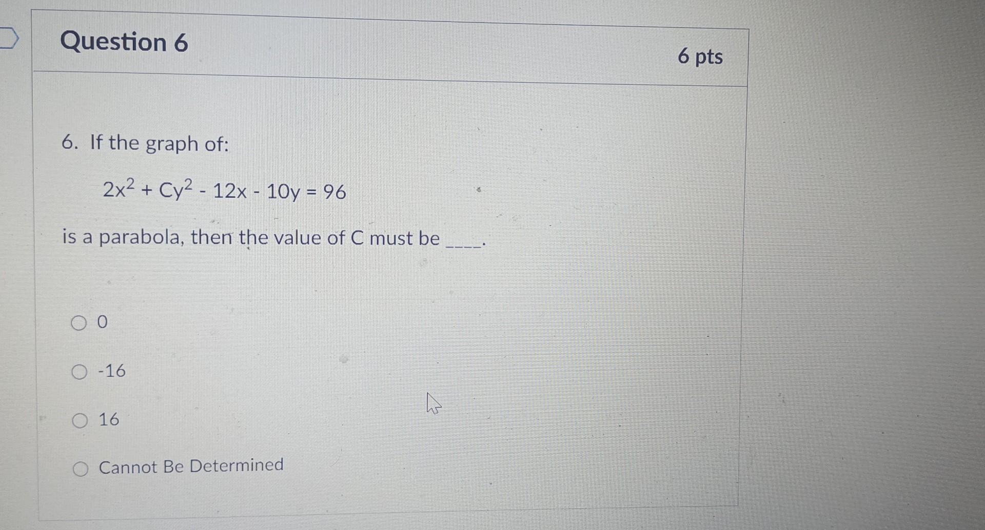 Question 6 6 If The Graph Of 2x Cy 12x 10y 96 Is A Parabola Then The Value Of C Must Be 0 0 O 16 O 16 O Ca 1