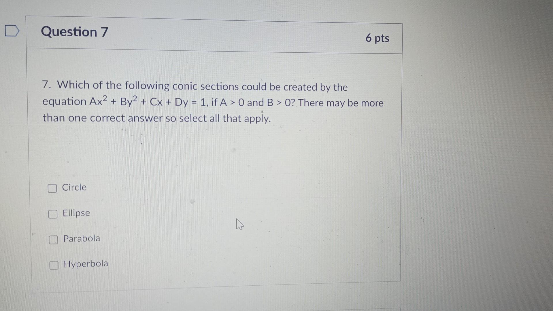 Question 7 7 Which Of The Following Conic Sections Could Be Created By The Equation Ax By2 Cx Dy 1 If A 0 An 1
