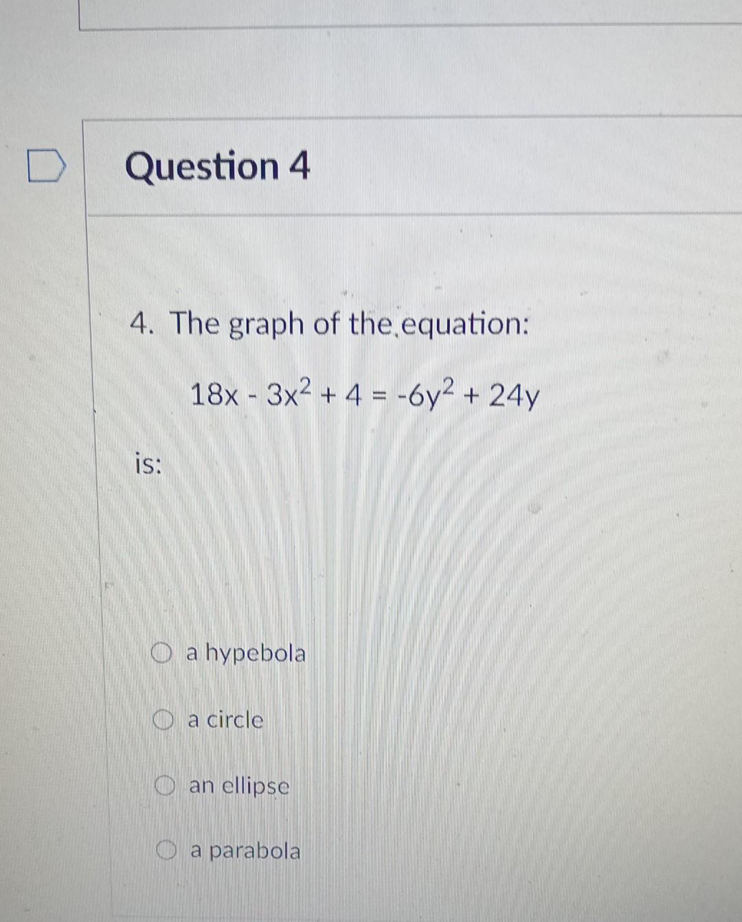 Question 4 4 The Graph Of The Equation 18x 3x 4 6y 24y Is O A Hypebola A Circle Oan Ellipse A Parabola 1