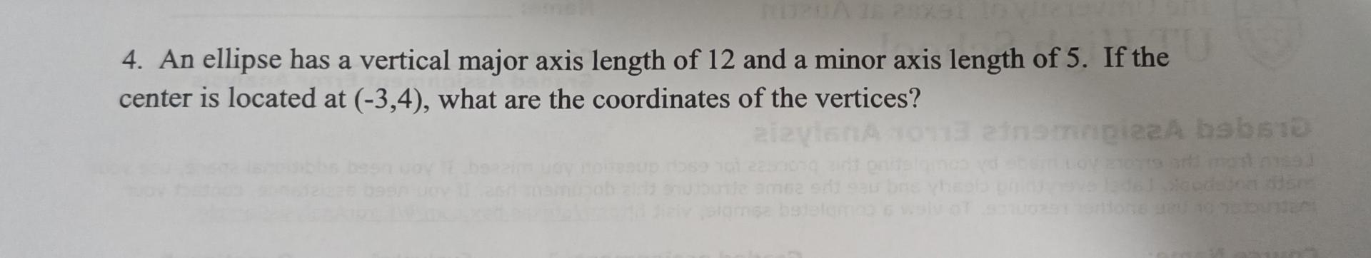 4 An Ellipse Has A Vertical Major Axis Length Of 12 And A Minor Axis Length Of 5 If The Center Is Located At 3 4 W 1