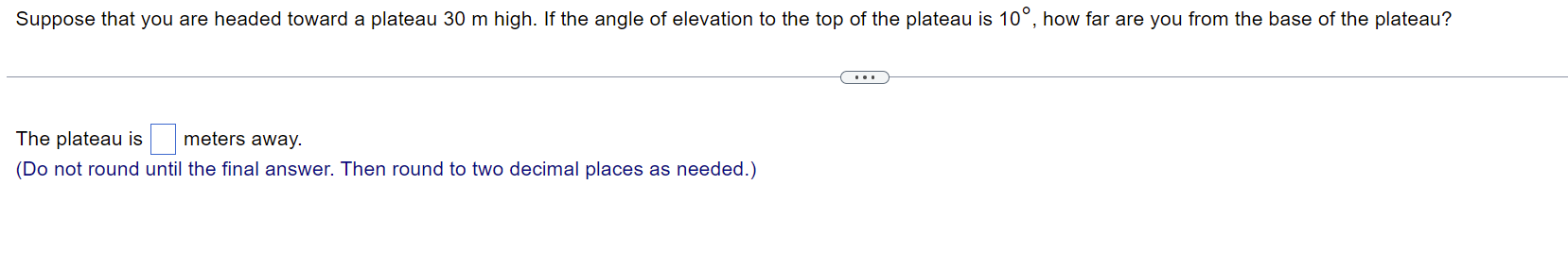 Suppose That You Are Headed Toward A Plateau 30 M High If The Angle Of Elevation To The Top Of The Plateau Is 10 How 1
