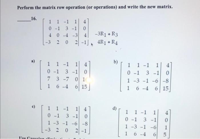 Perform The Matrix Row Operation Or Operations And Write The New Matrix 16 A O 1 1 1 1 4 0 1 3 1 0 4 0 4 3 4 3 2 1