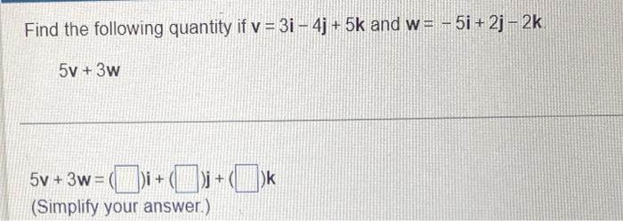 Find The Following Quantity If V 3i 4j 5k And W 5i 2j 2k 5v 3w I 5v 3w Simplify Your Answer 1