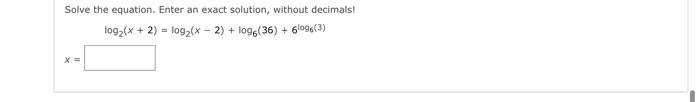 Solve The Equation Enter An Exact Solution Without Decimals Log X 2 Log X 2 Log6 36 6log 3 1