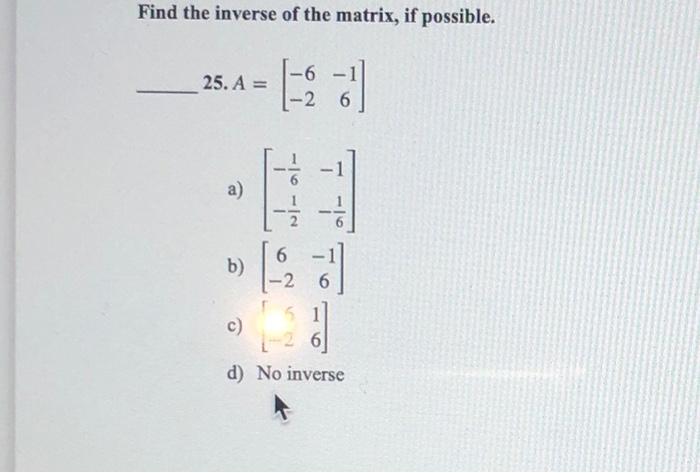 Find The Inverse Of The Matrix If Possible 25 A A B 2 6 Ja 3 Al 6 C 2 6 D No Inverse 1