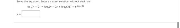 Solve The Equation Enter An Exact Solution Without Decimals Log X 2 Log X 2 Logg 36 6096 3 1