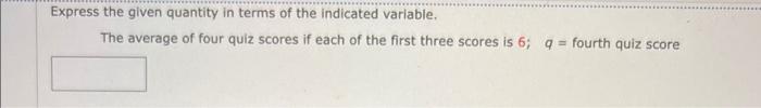 Express The Given Quantity In Terms Of The Indicated Variable The Average Of Four Quiz Scores If Each Of The First Thre 1