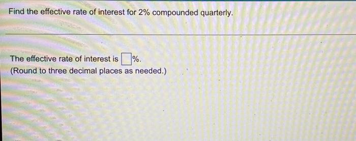 Find The Effective Rate Of Interest For 2 Compounded Quarterly The Effective Rate Of Interest Is Round To Three De 1