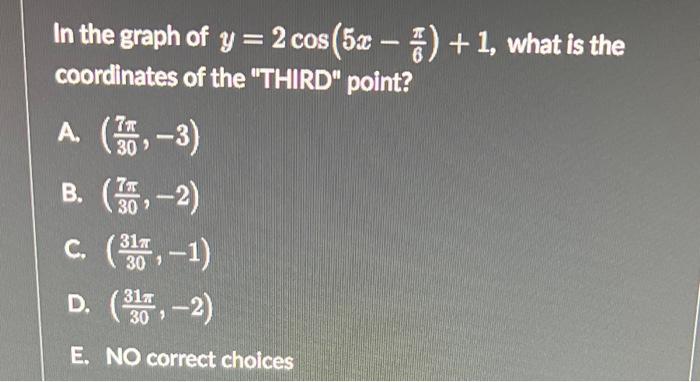 In The Graph Of Y 2 Cos 5x 1 What Is The Coordinates Of The Third Point A 3 B 5 2 30 C 3 1 D 3 2 1