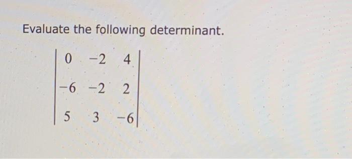 Evaluate The Following Determinant 0 2 4 6 2 2 5 3 6 1