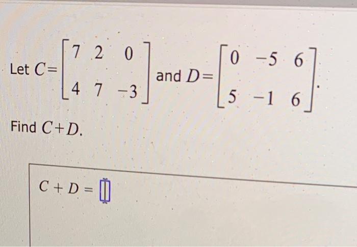 Let C 720 4 7 3 Find C D C D 0 56 5 1 6 And D 1