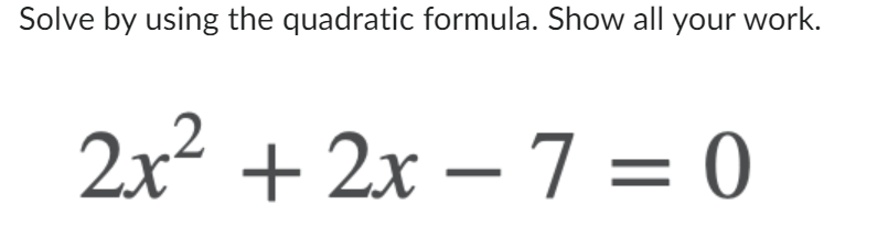 Solve By Using The Quadratic Formula Show All Your Work 2x 2x 7 0 1
