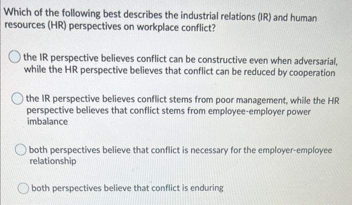 Which Of The Following Best Describes The Industrial Relations Ir And Human Resources Hr Perspectives On Workplace C 1