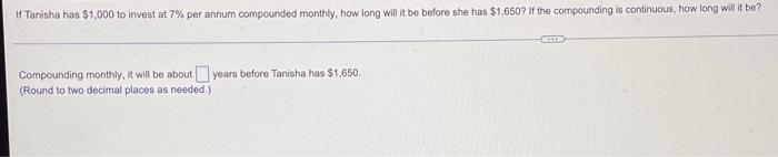 If Tanisha Has 1 000 To Invest At 7 Per Annum Compounded Monthly How Long Will It Be Before She Has 1 650 If The Co 1