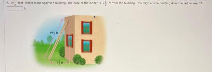 A 19 1 Foot Ladder Leans Against A Building The Base Of The Ladder Is 7 Ft From The Building How High Up The Building 1