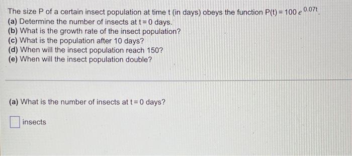 The Size P Of A Certain Insect Population At Time T In Days Obeys The Function P T 100 E 0 07t A Determine The Nu 1