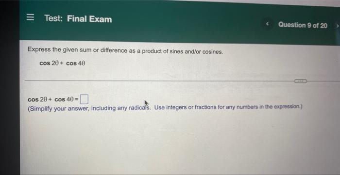 Test Final Exam Express The Given Sum Or Difference As A Product Of Sines And Or Cosines Cos 20 Cos 40 Question 9 Of 1