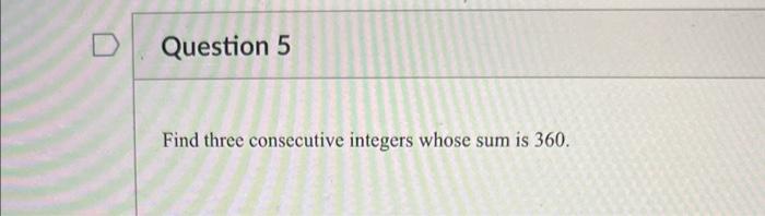 D Question 5 Find Three Consecutive Integers Whose Sum Is 360 1