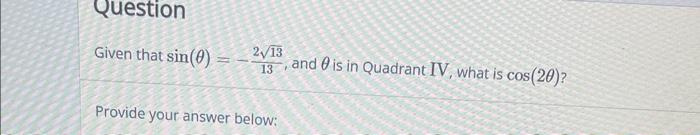 Question Given That Sin 0 2 13 13 And Is In Quadrant Iv What Is Cos 20 Provide Your Answer Below 1