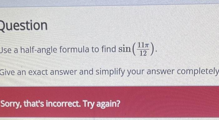 Question Use A Half Angle Formula To Find Sin 117 12 Give An Exact Answer And Simplify Your Answer Completely Sorry 1