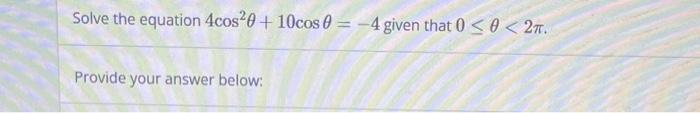 Solve The Equation 4cos20 10cos 0 4 Given That 0 0 2t Provide Your Answer Below 1