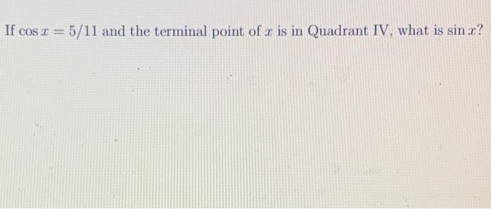 If Cos X 5 11 And The Terminal Point Of R Is In Quadrant Iv What Is Sin R 1