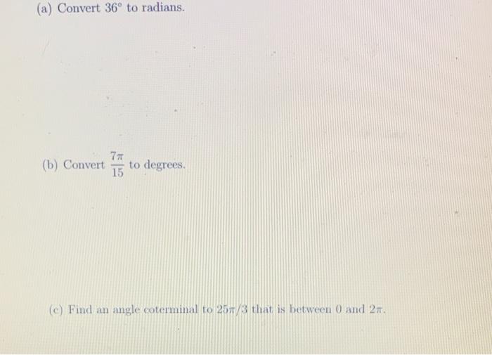 A Convert 36 To Radians 7t B Convert To Degrees 15 E Find An Angle Coterminal To 25 3 That Is Between 0 And 27 1