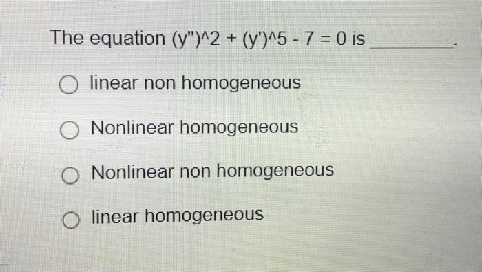 The Equation Y 2 Y 5 7 0 Is Linear Non Homogeneous Nonlinear Homogeneous O Nonlinear Non Homogeneous O Linea 1