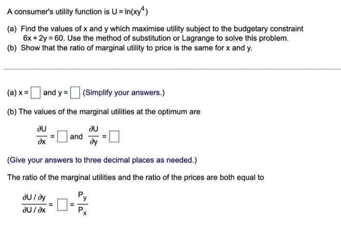 A Consumer S Utility Function Is U In Xy A Find The Values Of X And Y Which Maximise Utility Subject To The Budget 1