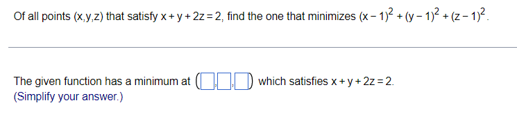 Of All Points X Y Z That Satisfy X Y 2z 2 Find The One That Minimizes X 1 Y 1 Z 1 The Given Funct 1