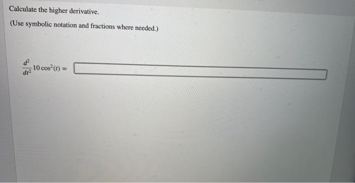 Calculate The Higher Derivative Use Symbolic Notation And Fractions Where Needed 10 Cos T D1 1