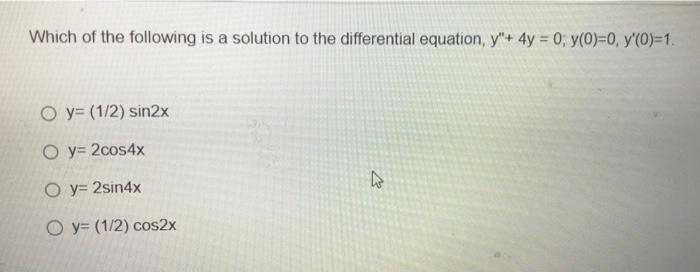 Which Of The Following Is A Solution To The Differential Equation Y 4y 0 Y 0 0 Y 0 1 O Y 1 2 Sin2x Oy 2co 1