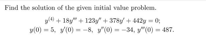 Find The Solution Of The Given Initial Value Problem Y 4 18y 123y 378y 442y 0 Y 0 5 Y 0 8 Y 1