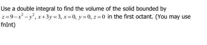 Use A Double Integral To Find The Volume Of The Solid Bounded By Z 9 X Y X 3y 3 X 0 Y 0 Z 0 In The First O 1