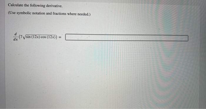 Calculate The Following Derivative Use Symbolic Notation And Fractions Where Needed D Dx 7 Sin 12x Cos 12x 1