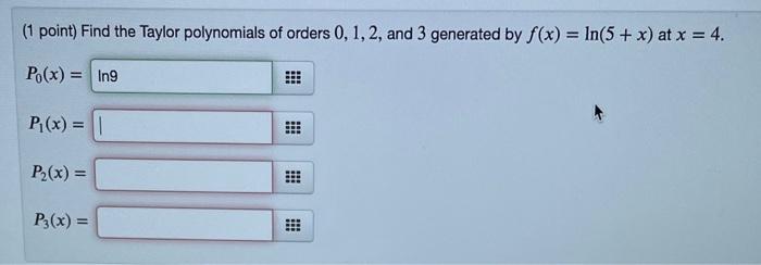 1 Point Find The Taylor Polynomials Of Orders 0 1 2 And 3 Generated By F X Ln 5 X At X 4 Po X Ing P X 1