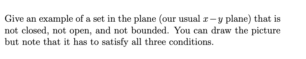 Give An Example Of A Set In The Plane Our Usual X Y Plane That Is Not Closed Not Open And Not Bounded You Can Dra 1