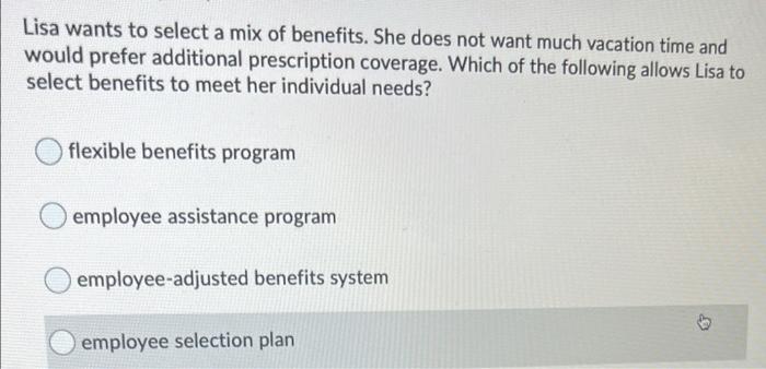 Lisa Wants To Select A Mix Of Benefits She Does Not Want Much Vacation Time And Would Prefer Additional Prescription Co 1