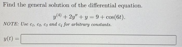 Find The General Solution Of The Differential Equation Y 4 2y Y 9 Cos 6t Note Use C1 C2 C3 And C For Arbi 1
