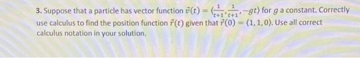 3 Suppose That A Particle Has Vector Function T T 1 C 1 Gt For G A Constant Correctly Use Calculus To Find The Pos 1