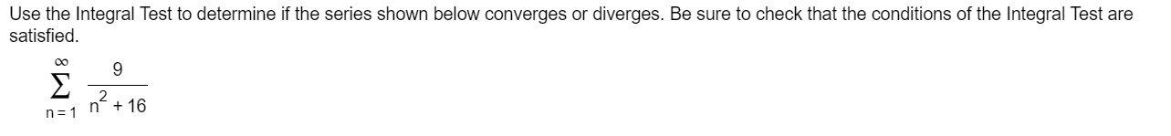Use The Integral Test To Determine If The Series Shown Below Converges Or Diverges Be Sure To Check That The Conditions 1