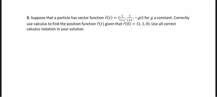 3 Suppose That A Particle Has Vector Function T Gt For G A Constant Correctly T 1 T 1 Use Calculus To Find Th 1