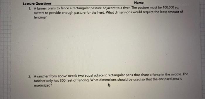 Lecture Questions Name 1 A Farmer Plans To Fence A Rectangular Pasture Adjacent To A River The Pasture Must Be 100 000 1