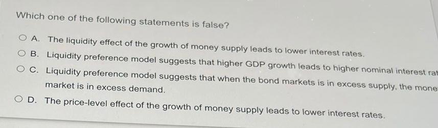 Which One Of The Following Statements Is False O A The Liquidity Effect Of The Growth Of Money Supply Leads To Lower I 1