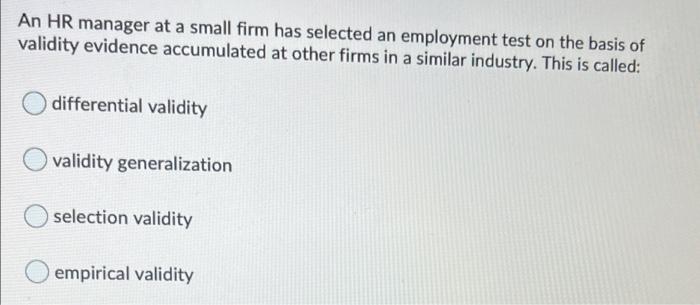 An Hr Manager At A Small Firm Has Selected An Employment Test On The Basis Of Validity Evidence Accumulated At Other Fir 1
