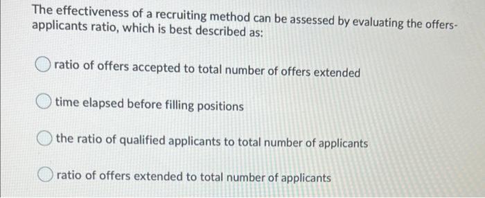 The Effectiveness Of A Recruiting Method Can Be Assessed By Evaluating The Offers Applicants Ratio Which Is Best Descr 1