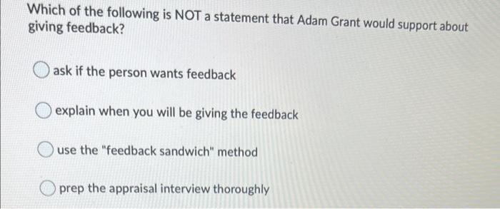 Which Of The Following Is Not A Statement That Adam Grant Would Support About Giving Feedback Ask If The Person Wants F 1