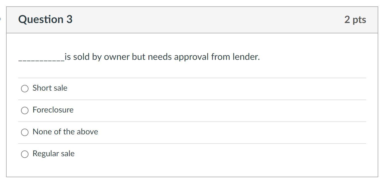 Question 3 2 Pts Lis Sold By Owner But Needs Approval From Lender Short Sale Foreclosure O None Of The Above Regular Sa 1