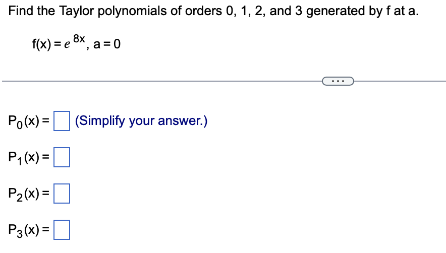 Find The Taylor Polynomials Of Orders 0 1 2 And 3 Generated By F At A F X E 8x A 0 Po X Simplify Your Answer 1