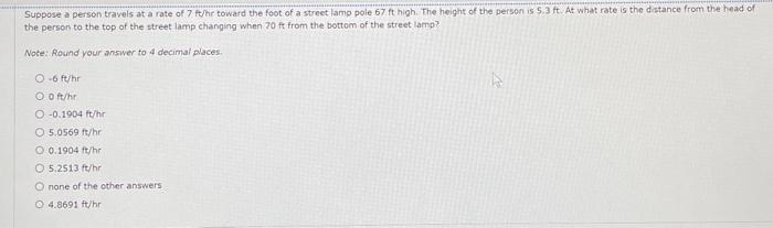 Suppose A Person Travels At A Rate Of 7 Ft Hr Toward The Foot Of A Street Lamp Pole 67 Ft High The Height Of The Person 1